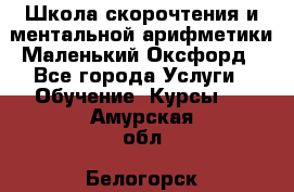 Школа скорочтения и ментальной арифметики Маленький Оксфорд - Все города Услуги » Обучение. Курсы   . Амурская обл.,Белогорск г.